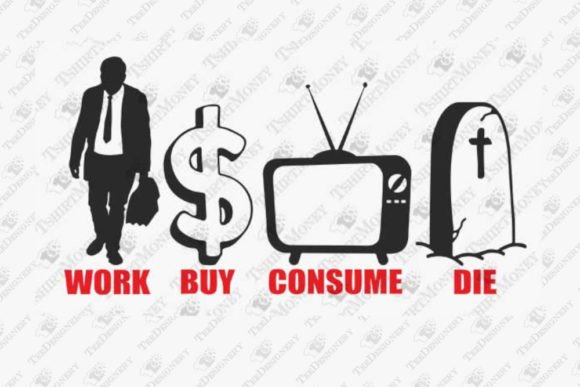Download Work Buy Anti Consumerism Sarcasm Quote - Consumerism Collection